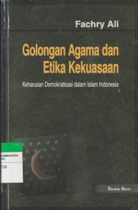Image of Golongan Agama dan Etika Kekuasaan Keharusan Demokratisasi dalam Islam Indonesia