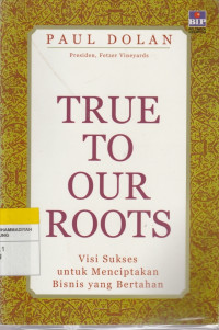 Image of TRUE TO OUR ROOTS : Visi sukses untuk menciptakan bisnis yang bertahan