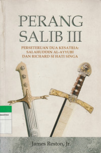Image of PERANG SALIB III : PERSETERUAN DUA KESATRIA : SALAHUDDIN AL-AYYUBI DAN RICHARD SI HATI SINGA
