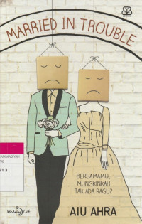 Image of MARRIED IN TROUBLE : BERSAMAMU MUNGKINKAH TAK ADA RAGU ?