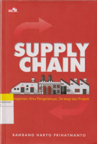 Image of SUPPLY CHAIN : Manajemen, Ilmu Pengetahuan, Strategi dan Praktik